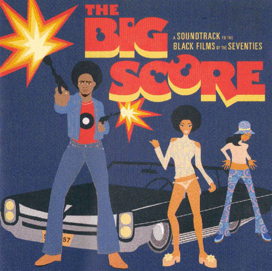 The Big Score (A Soundtrack To The Black Films Of The Seventies)