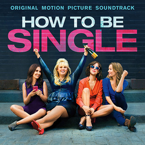 How To Be Single: Original Motion Picture Soundtrack How To Be Single: Original Motion Picture Soundtrack